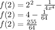 f(2) = {2}^{2} - \frac{1}{4 {x}^{4} } \\ f(2) = 4 - \frac{1}{64} \\ f(2) = \frac{255}{64}