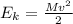 E_{k} =\frac{Mv^{2}}{2}