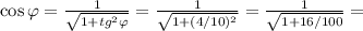 \cos{ \varphi } = \frac{1}{ \sqrt{ 1 + tg^2 \varphi } } = \frac{1}{ \sqrt{ 1 + ( 4/10 )^2 } } = \frac{1}{ \sqrt{ 1 + 16/100 } } =