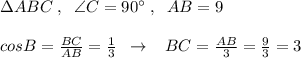 \Delta ABC \; ,\; \; \angle C=90^\circ \; ,\; \; AB=9\\\\cosB=\frac{BC}{AB}=\frac{1}{3}\; \; \to \; \; \; BC=\frac{AB}{3}=\frac{9}{3}=3