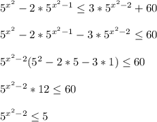 5^{x^{2}}-2*5^{x^{2}-1}\leq 3*5^{x^{2}-2}+60\\\\5^{x^{2}}-2*5^{x^{2}-1}-3*5^{x^{2}-2}\leq60\\\\5^{x^{2}-2}(5^{2}-2*5-3*1)\leq60\\\\5^{x^{2}-2}*12\leq60\\\\5^{x^{2}-2 }\leq5