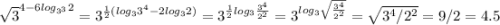 \displaystyle \sqrt{3}^{4-6log_{3^3}2}=3^{\frac{1}{2}(log_33^4-2log_32)}=3^{\frac{1}{2}log_3\frac{3^4}{2^2}}=3^{log_3\sqrt{\frac{3^4}{2^2}}}=\sqrt{3^4/2^2}=9/2=4.5