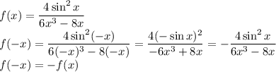 f(x)=\dfrac{4 \sin^2 x}{6x^3-8x}\\f(-x)=\dfrac{4 \sin^2 (-x)}{6(-x)^3-8(-x)}=\dfrac{4 (-\sin x)^2}{-6x^3+8x}=-\dfrac{4\sin ^2 x}{6x^3-8x}\\f(-x)=-f(x)