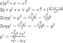 a)y^2*x=e^\frac{y}{x}\\ 2y*y'*x+y^2=e^\frac{y}{x}*(\frac{y'*x-y)}{x^2}\\ 2xyy'+y^2=\frac{e^\frac{y}{x}y' }{x}-\frac{e^\frac{y}{x}y }{x^2}\\ 2xyy'-\frac{e^\frac{y}{x}y'}{x}=-\frac{e^\frac{y}{x}y}{x^2}-y^2\\ y'=\frac{\frac{e^\frac{y}{x}y}{x^2}+y^2}{\frac{e^\frac{y}{x}}{x}-2xy}