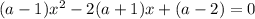 (a - 1) {x}^{2} - 2(a + 1)x + (a - 2) = 0