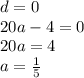 d = 0 \\ 20a - 4 = 0 \\ 20a = 4 \\ a = \frac{1}{5}