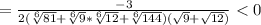 =\frac{-3}{2(\sqrt[6]{81}+\sqrt[6]{9} * \sqrt[6]{12} +\sqrt[6]{144} )(\sqrt{9} + \sqrt{12})}