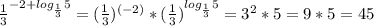 \frac{1}{3} ^ {-2+log_{\frac{1}{3}}5} = (\frac{1}{3})^{(-2) } * (\frac{1}{3}) ^ {log_{\frac{1}{3} }5} = 3^2 * 5 = 9 * 5 = 45