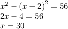 {x}^{2} - {(x-2)}^{2} = 56 \\ 2x - 4 = 56 \\ x = 30