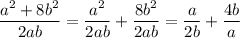 \displaystyle \frac{a^2+8b^2}{2ab}=\frac{a^2}{2ab}+\frac{8b^2}{2ab}=\frac{a}{2b}+\frac{4b}{a}