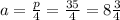 a = \frac{p}{4} = \frac{35}{4} = 8 \frac{3}{4}