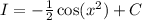 I=-\frac{1}{2}\cos (x^2)+C