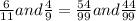 \frac{6}{11} and \frac{4}{9} = \frac{54}{99} and \frac{44}{99}