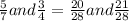 \frac{5}{7} and \frac{3}{4} = \frac{20}{28} and \frac{21}{28}