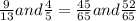 \frac{9}{13} and \frac{4}{5} = \frac{45}{65} and \frac{52}{65}