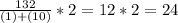 \frac{132}{(1)+(10)} * 2 = 12 * 2 = 24