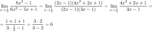 \displaystyle \lim_{x \to \frac{1}{2}}\frac{8x^3-1}{6x^2-5x+1}=\lim_{x \to \frac{1}{2}}\frac{(2x-1)(4x^2+2x+1)}{(2x-1)(3x-1)}=\lim_{x \to \frac{1}{2}}\frac{4x^2+2x+1}{3x-1}=\\ \\ \\ =\dfrac{1+1+1}{3\cdot \frac{1}{2}-1}=\frac{3\cdot2}{3-2}=6