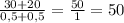 \frac{30 + 20}{0,5 + 0,5} = \frac{50}{1} = 50