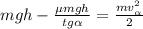 mgh - \frac{ \mu mgh }{tg{\alpha}} = \frac{mv_\alpha^2}{2}