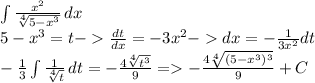 \int\limits {\frac{x^2}{\sqrt[4]{5-x^3} } } \, dx \\5-x^3=t-\frac{dt}{dx} =-3x^2-dx=-\frac{1}{3x^2} dt\\-\frac{1}{3} \int\limits {\frac{1}{\sqrt[4]{t} } } \, dt=-\frac{4\sqrt[4]{t^3} }{9}=-\frac{4\sqrt[4]{(5-x^3)^3} }{9}+C