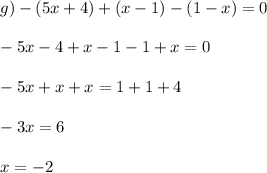 g) -(5x+4) +(x-1) - (1 -x) = 0\\\\-5x - 4+ x - 1 - 1 + x = 0\\\\-5x + x + x = 1 + 1 + 4\\\\-3x = 6\\\\x = -2