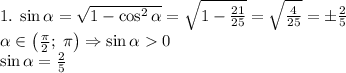 1.\;\sin\alpha=\sqrt{1-\cos^2\alpha}=\sqrt{1-\frac{21}{25}}=\sqrt{\frac4{25}}=\pm\frac25\\\alpha\in\left(\frac\pi2;\;\pi\right)\Rightarrow\sin\alpha0\\\sin\alpha=\frac25