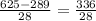 \frac{625-289}{28}=\frac{336}{28}