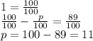 1 = \frac{100}{100} \\ \frac{100}{100} - \frac{p}{100} = \frac{89}{100} \\ p = 100 - 89 = 11