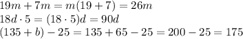 19m+7m=m(19+7)=26m\\18d \cdot 5=(18 \cdot 5) d=90d\\(135+b)-25=135+65-25=200-25=175