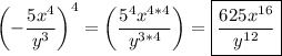 \displaystyle {\left({-\frac{{5{x^4}}}{{{y^3}}}}\right)^4}=\left({\frac{{{5^4}{x^{4*4}}}}{{{y^{3*4}}}}}\right)=\boxed{\frac{{625{x^{16}}}}{{{y^{12}}}}}