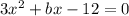 3x^2 + bx - 12=0