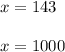 x = 143 \\ \\ x = 1000