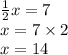 \frac{1}{2} x = 7 \\ x = 7 \times 2 \\ x = 14