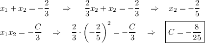 x_1+x_2=-\dfrac{2}{3}~~~~\Rightarrow~~~~\dfrac{2}{3}x_2+x_2=-\dfrac{2}{3}~~~\Rightarrow~~~ x_2=-\dfrac{2}{5}\\ \\ x_1x_2=-\dfrac{C}{3}~~~\Rightarrow~~~ \dfrac{2}{3}\cdot \left(-\dfrac{2}{5}\right)^2=-\dfrac{C}{3}~~~\Rightarrow~~~ \boxed{C=-\dfrac{8}{25}}