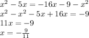 {x}^{2} - 5x = - 16x - 9 - {x}^{2} \\ {x}^{2} - {x}^{2} - 5x + 16x = - 9 \\ 11x = - 9 \\ x = - \frac{ 9}{11}