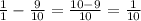 \frac{1}{1} -\frac{9}{10} = \frac{10-9}{10}=\frac{1}{10}