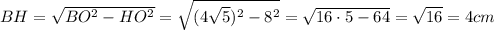 BH=\sqrt{BO^2-HO^2}=\sqrt{(4\sqrt{5})^2-8^2}=\sqrt{16\cdot 5-64}=\sqrt{16}=4cm