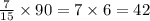 \frac{7}{15} \times90=7\times6=42