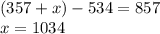 (357 + x) - 534 = 857 \\ x = 1034