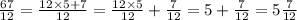 \frac{67}{12} = \frac{12 \times 5 + 7}{12} = \frac{12 \times 5}{12} + \frac{7}{12} = 5 + \frac{7}{12} = 5 \frac{7}{12}