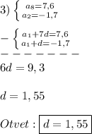 3)\left \{ {{a_{8}=7,6 } \atop {a_{2}=-1,7 }} \right.\\\\-\left \{ {{a_{1}+7d=7,6 } \atop {a_{1}+d=-1,7 }} \right.\\-------\\6d=9,3\\\\d=1,55\\\\Otvet:\boxed{d=1,55}