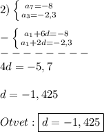 2)\left \{ {{a_{7}=-8 } \atop {a_{3}=-2,3 }} \right.\\\\-\left \{ {{a_{1}+6d=-8 } \atop {a_{1}+2d=-2,3 }} \right.\\--------\\4d=- 5,7\\\\d=-1,425\\\\Otvet:\boxed{d=-1,425}