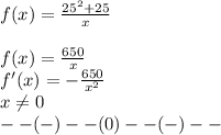 f(x)=\frac{25^2+25}{x}\\\\f(x)=\frac{650}{x}\\f'(x)=-\frac{650}{x^2} \\x\neq 0\\--(-)--(0)--(-)--