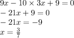 9x - 10 \times 3x + 9 = 0 \\ - 21x + 9 = 0 \\ - 21x = - 9 \\ x = \frac{3}{7}