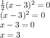 \frac{1}{2} (x - 3)^{2} = 0 \\ (x - 3)^{2} = 0 \\ x - 3 = 0 \\ x = 3