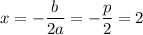 x=-\dfrac{b}{2a}=-\dfrac{p}{2}=2