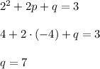 2^2+2p+q=3\\ \\ 4+2\cdot (-4)+q=3\\ \\ q=7