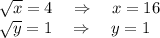 \sqrt{x}=4 \quad \Rightarrow \quad x=16\\\sqrt y = 1 \quad \Rightarrow \quad y=1