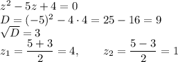 z^2-5z+4=0\\D=(-5)^2-4 \cdot 4=25-16=9\\\sqrt{D}=3\\z_1=\dfrac{5+3}{2}=4, \qquad z_2=\dfrac{5-3}{2}=1