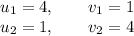 u_1=4, \qquad v_1=1\\u_2=1, \qquad v_2=4